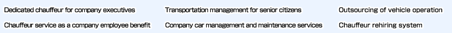 Dedicated chauffeur for company executives Chauffeur service as a company employee benefit  Transportation management for senior citizens Company car management and maintenance services Outsourcing of vehicle operation Chauffeur rehiring system